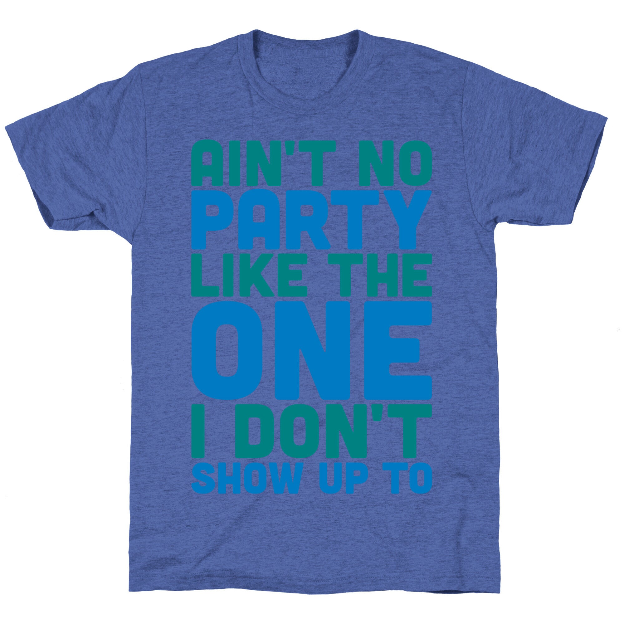 Ain't No Party Like The One I Don't Show Up To Unisex Triblend Tee